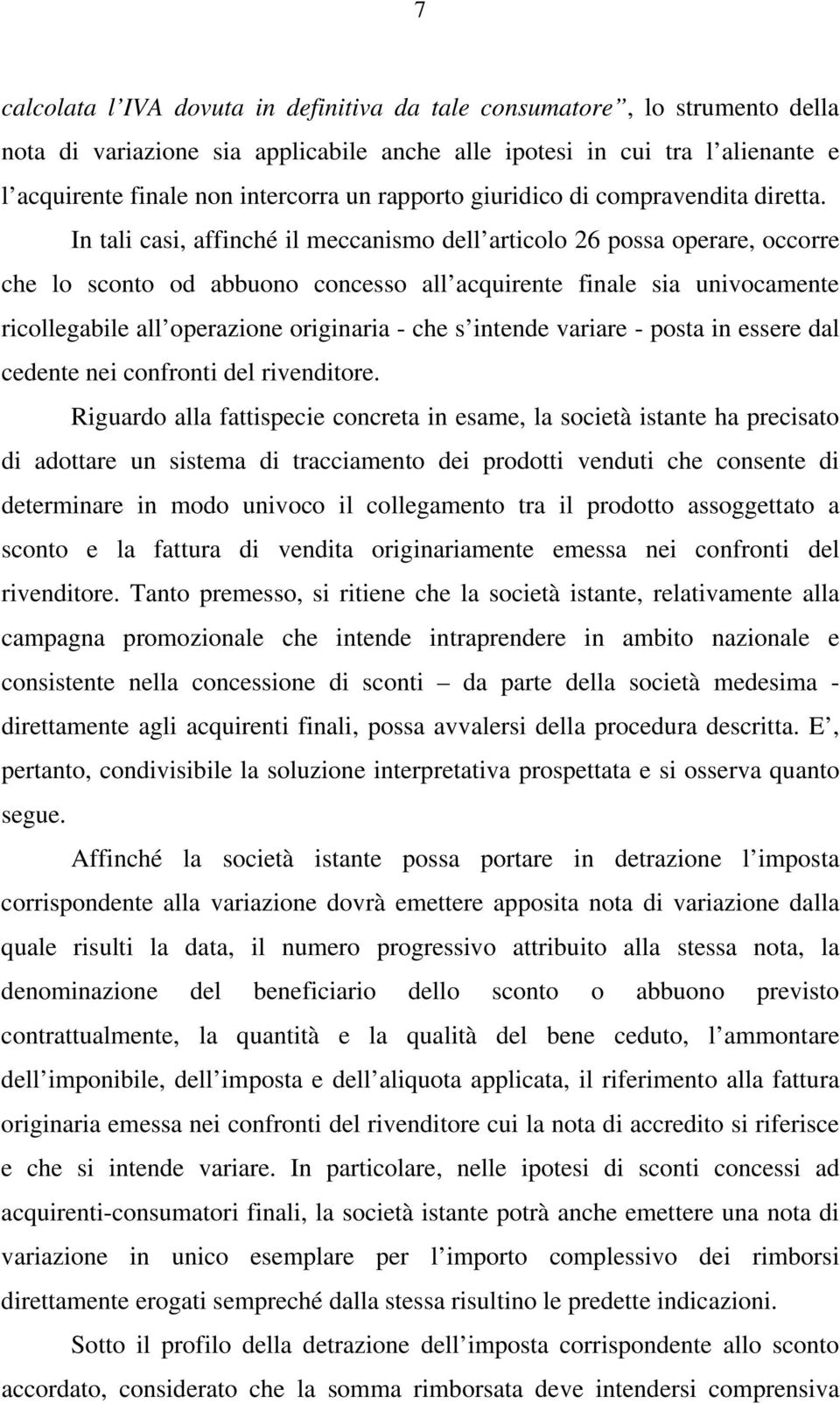 In tali casi, affinché il meccanismo dell articolo 26 possa operare, occorre che lo sconto od abbuono concesso all acquirente finale sia univocamente ricollegabile all operazione originaria - che s