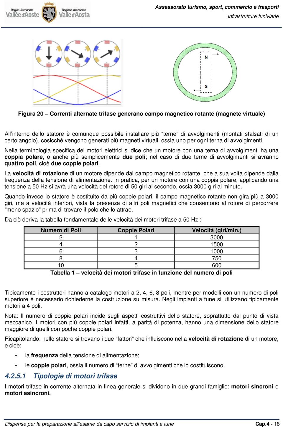 Nella terminologia specifica dei motori elettrici si dice che un motore con una terna di avvolgimenti ha una coppia polare, o anche più semplicemente due poli; nel caso di due terne di avvolgimenti