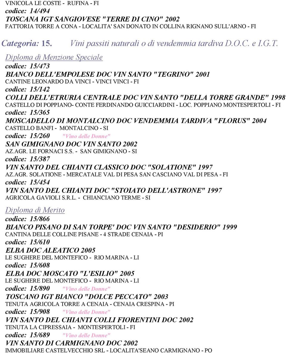 codice: 15/473 BIANCO DELL'EMPOLESE DOC VIN SANTO "TEGRINO" 2001 CANTINE LEONARDO DA VINCI - VINCI VINCI - FI codice: 15/142 COLLI DELL'ETRURIA CENTRALE DOC VIN SANTO "DELLA TORRE GRANDE" 1998