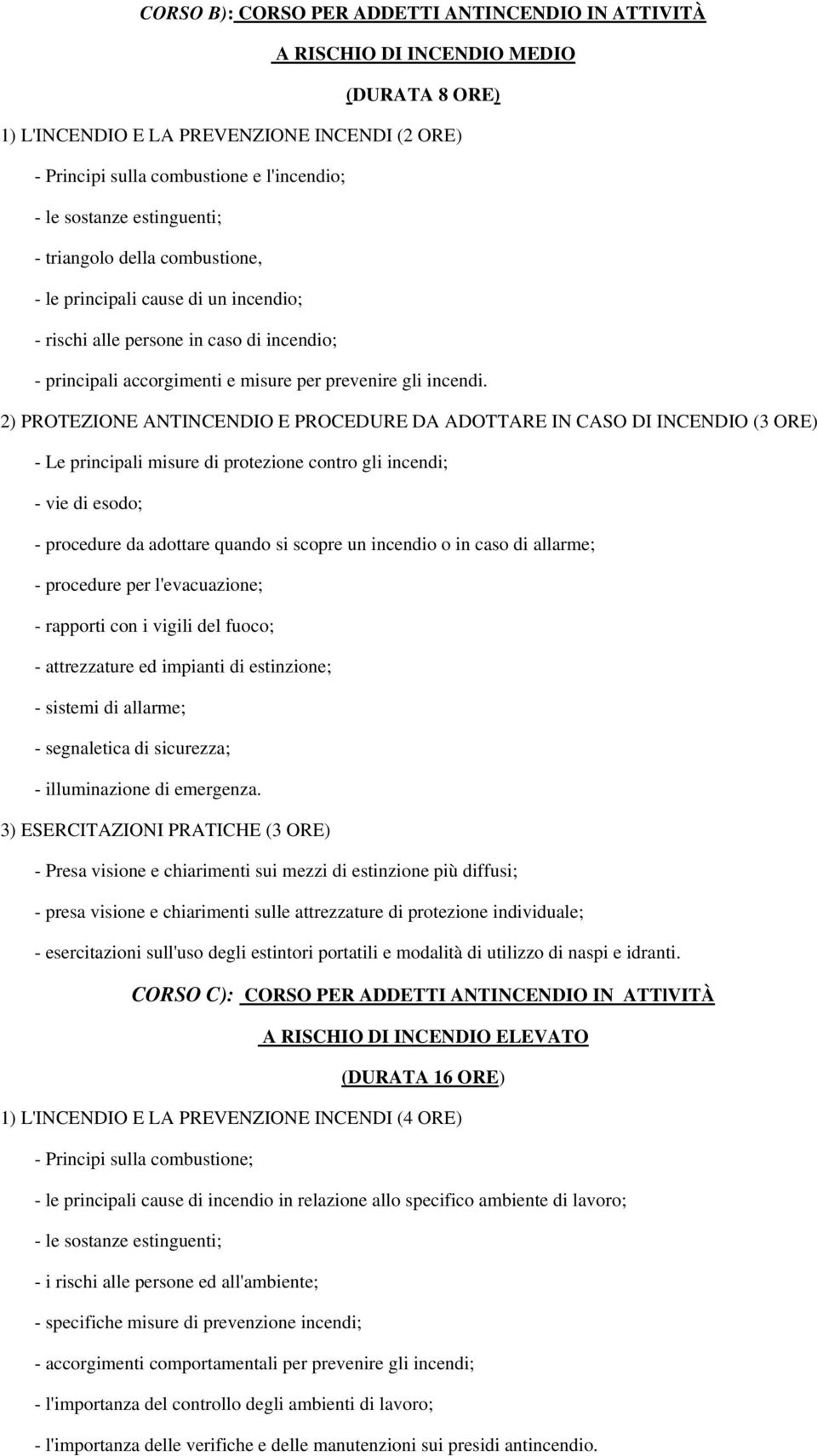 2) PROTEZIONE ANTINCENDIO E PROCEDURE DA ADOTTARE IN CASO DI INCENDIO (3 ORE) - Le principali misure di protezione contro gli incendi; - vie di esodo; - procedure da adottare quando si scopre un