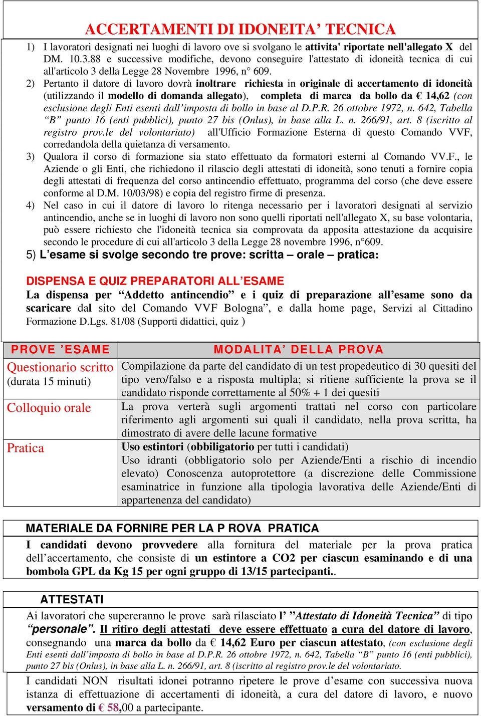 2) Pertanto il datore di lavoro dovrà inoltrare richiesta in originale di accertamento di idoneità (utilizzando il modello di domanda allegato), completa di marca da bollo da 14,62 (con esclusione