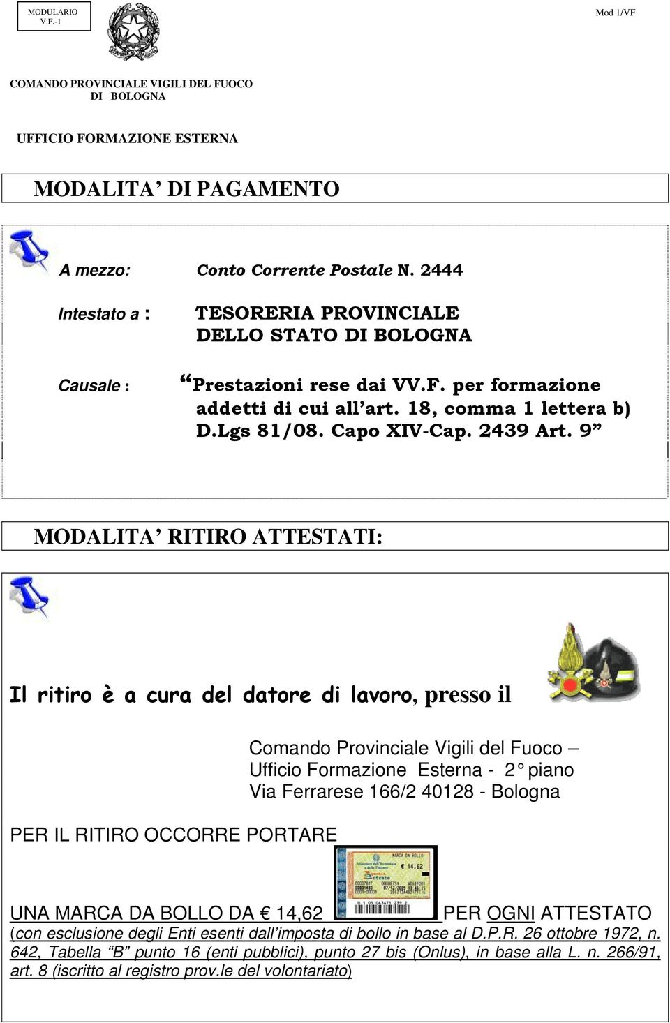 9 MODALITA RITIRO ATTESTATI: Il ritiro è a cura del datore di lavoro, presso il PER IL RITIRO OCCORRE PORTARE Comando Provinciale Vigili del Fuoco Ufficio Formazione Esterna - 2 piano Via Ferrarese