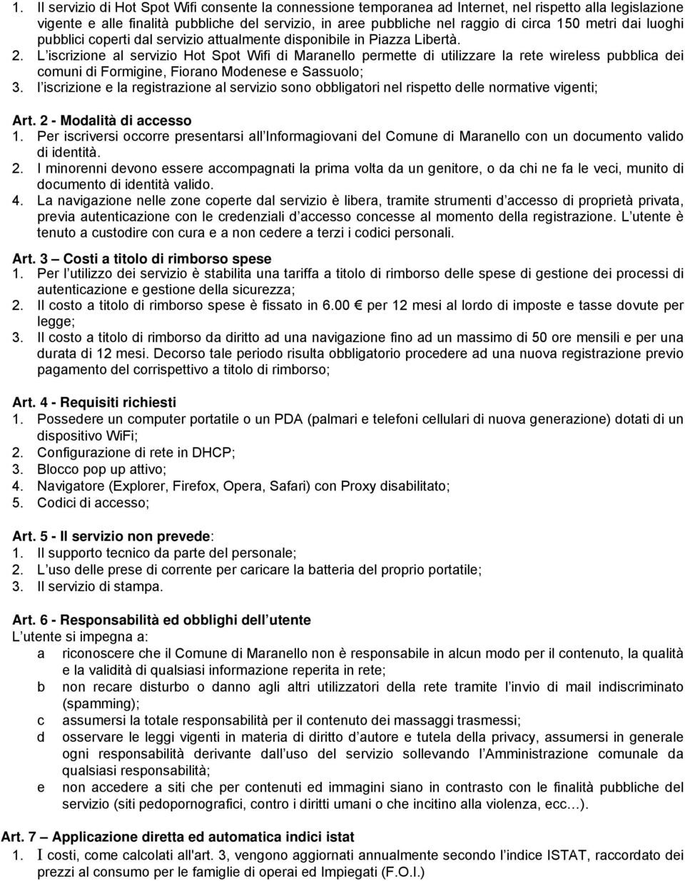 L iscrizione al servizio Hot Spot Wifi di Maranello permette di utilizzare la rete wireless pubblica dei comuni di Formigine, Fiorano Modenese e Sassuolo; 3.