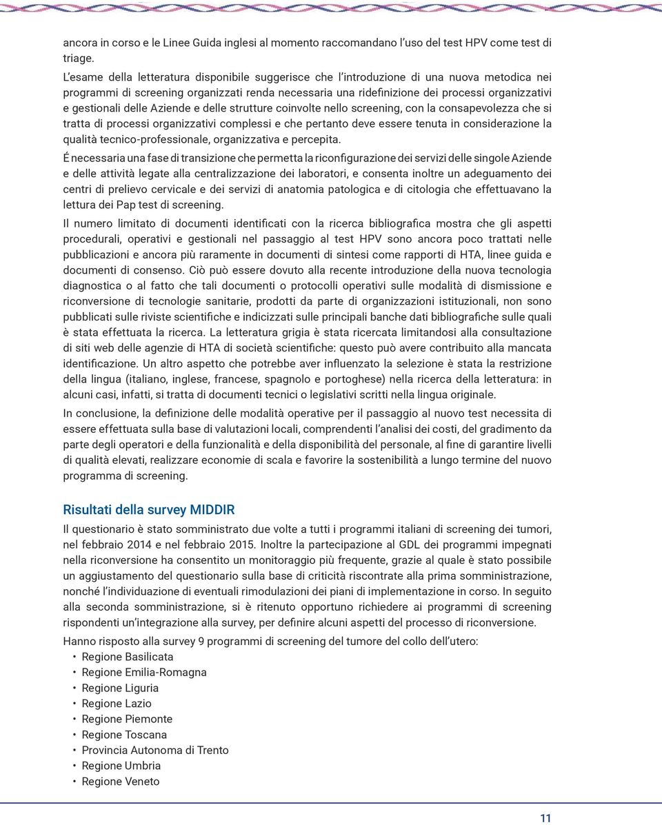 gestionali delle Aziende e delle strutture coinvolte nello screening, con la consapevolezza che si tratta di processi organizzativi complessi e che pertanto deve essere tenuta in considerazione la