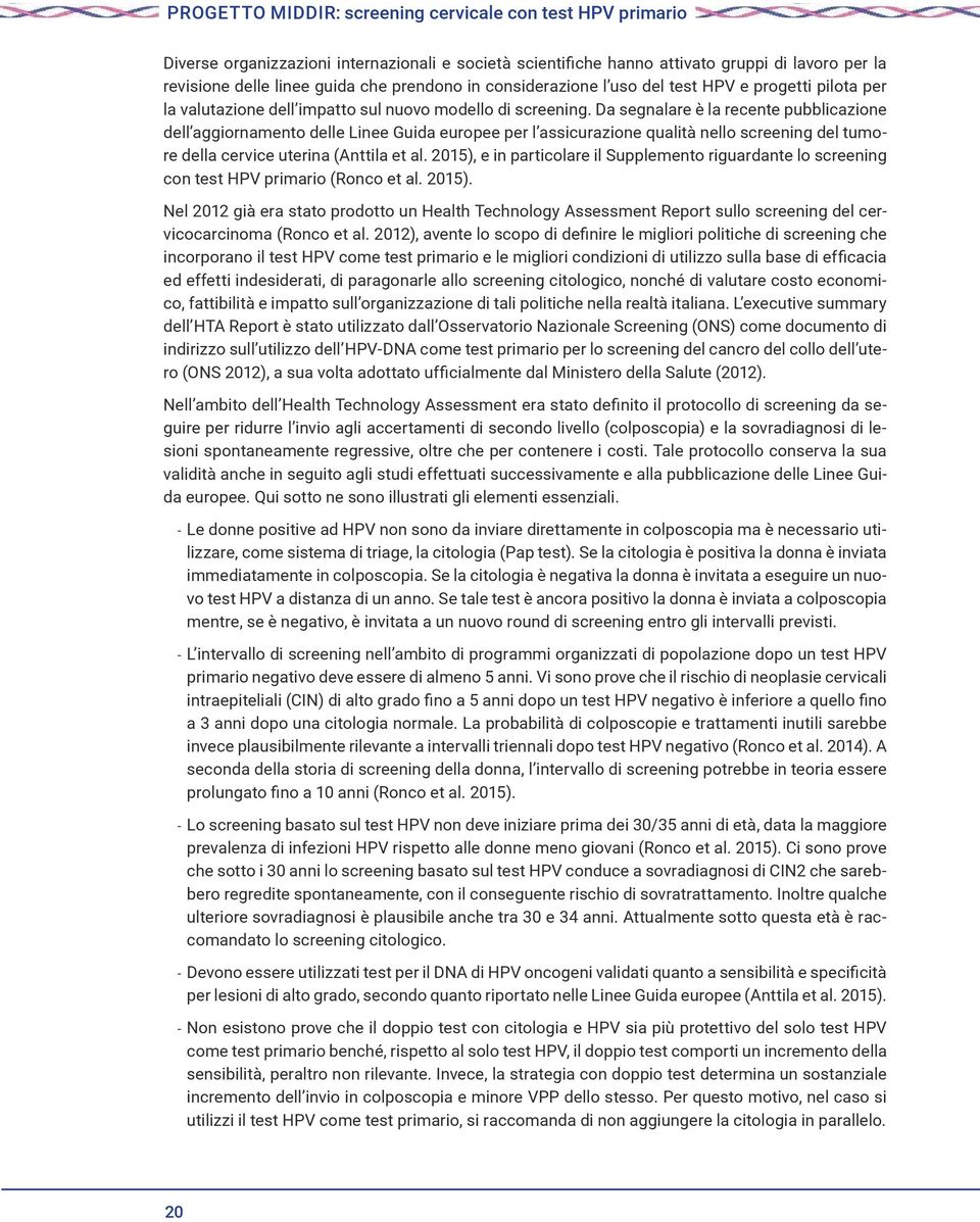 Da segnalare è la recente pubblicazione dell aggiornamento delle Linee Guida europee per l assicurazione qualità nello screening del tumore della cervice uterina (Anttila et al.