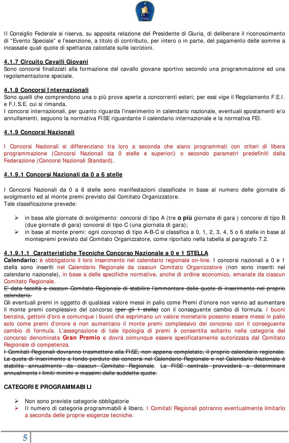 7 Circuito Cavalli Giovani Sono concorsi finalizzati alla formazione del cavallo giovane sportivo secondo una programmazione ed una regolamentazione speciale. 4.1.