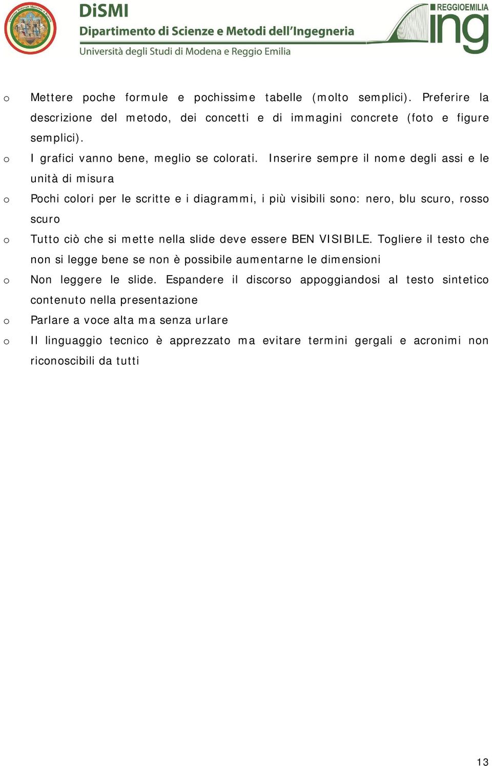 Inserire sempre il nome degli assi e le unità di misura Pochi colori per le scritte e i diagrammi, i più visibili sono: nero, blu scuro, rosso scuro Tutto ciò che si mette nella slide deve