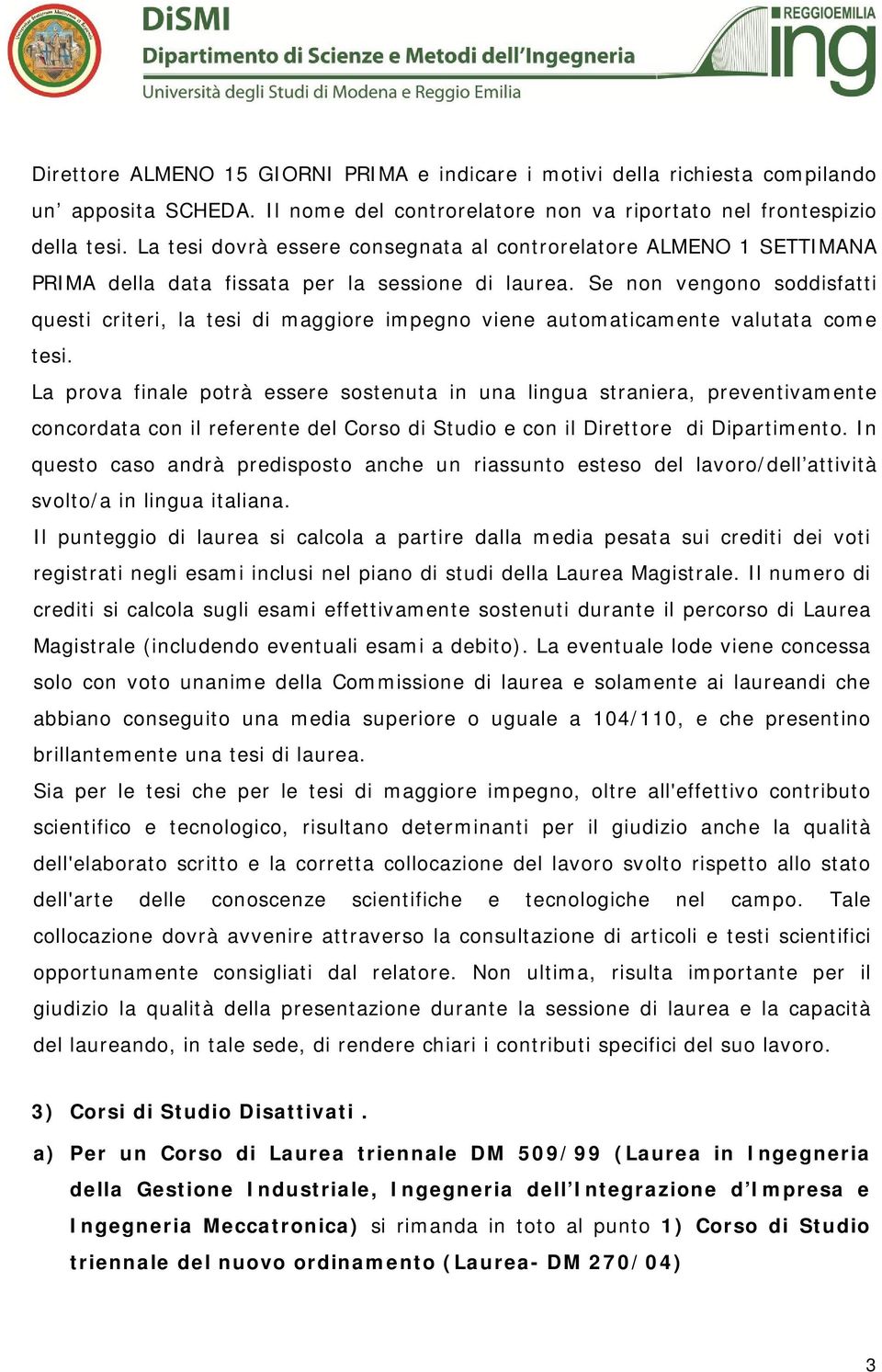 Se non vengono soddisfatti questi criteri, la tesi di maggiore impegno viene automaticamente valutata come tesi.