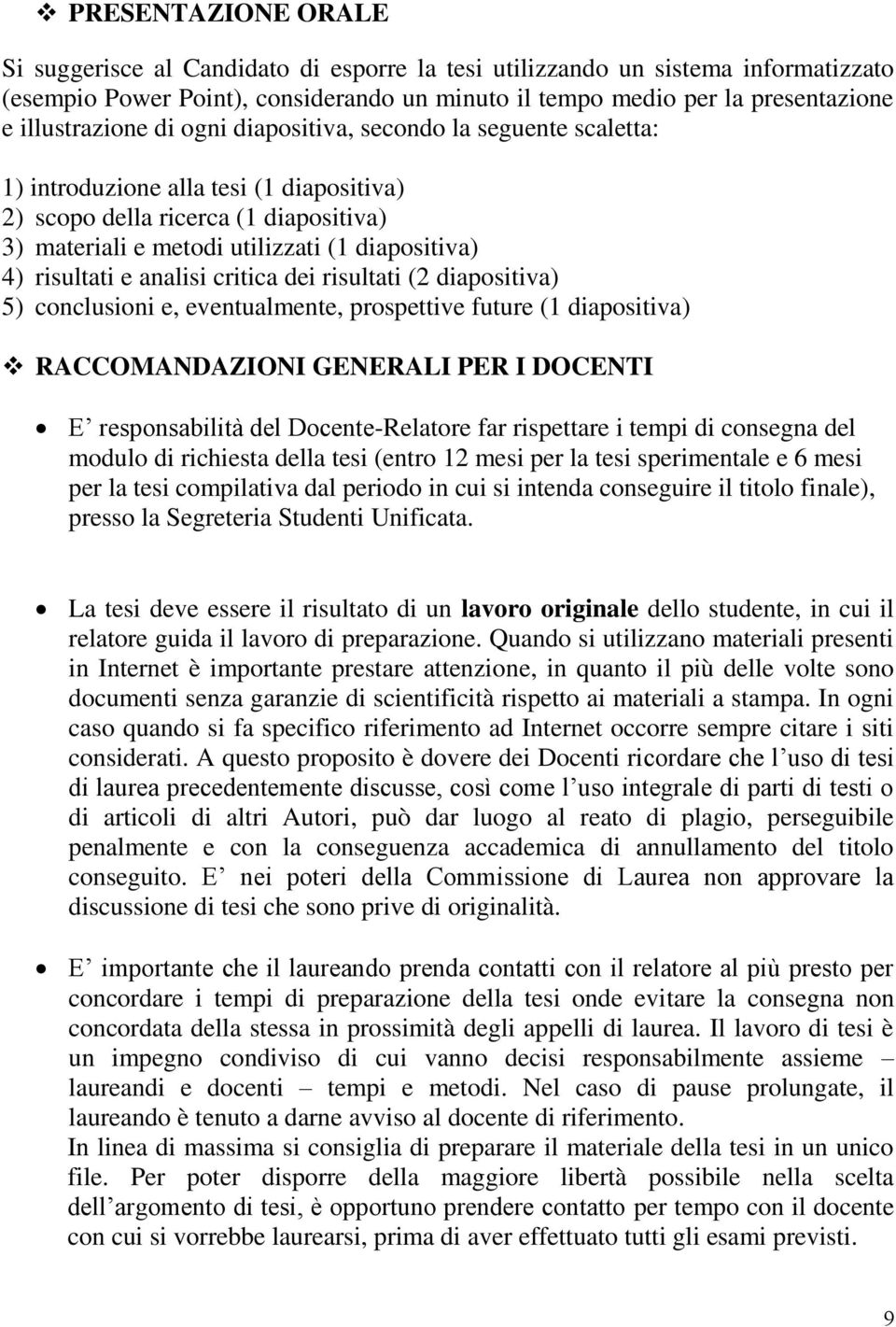 risultati e analisi critica dei risultati (2 diapositiva) 5) conclusioni e, eventualmente, prospettive future (1 diapositiva) RACCOMANDAZIONI GENERALI PER I DOCENTI E responsabilità del