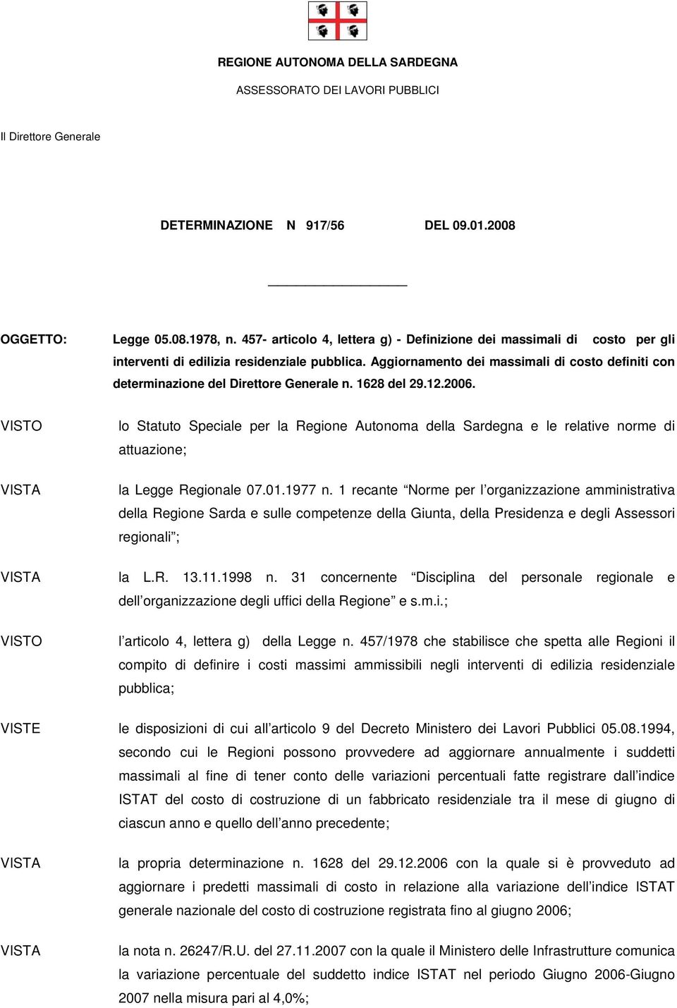 VISTO VISTA lo Statuto Speciale per la Regione Autonoma della Sardegna e le relative norme di attuazione; la Legge Regionale 07.01.1977 n.