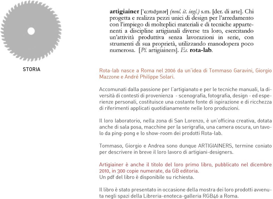 fonte di ispirazione e di ricchezza di riferimenti applicati quotidianamente nelle loro produzioni.