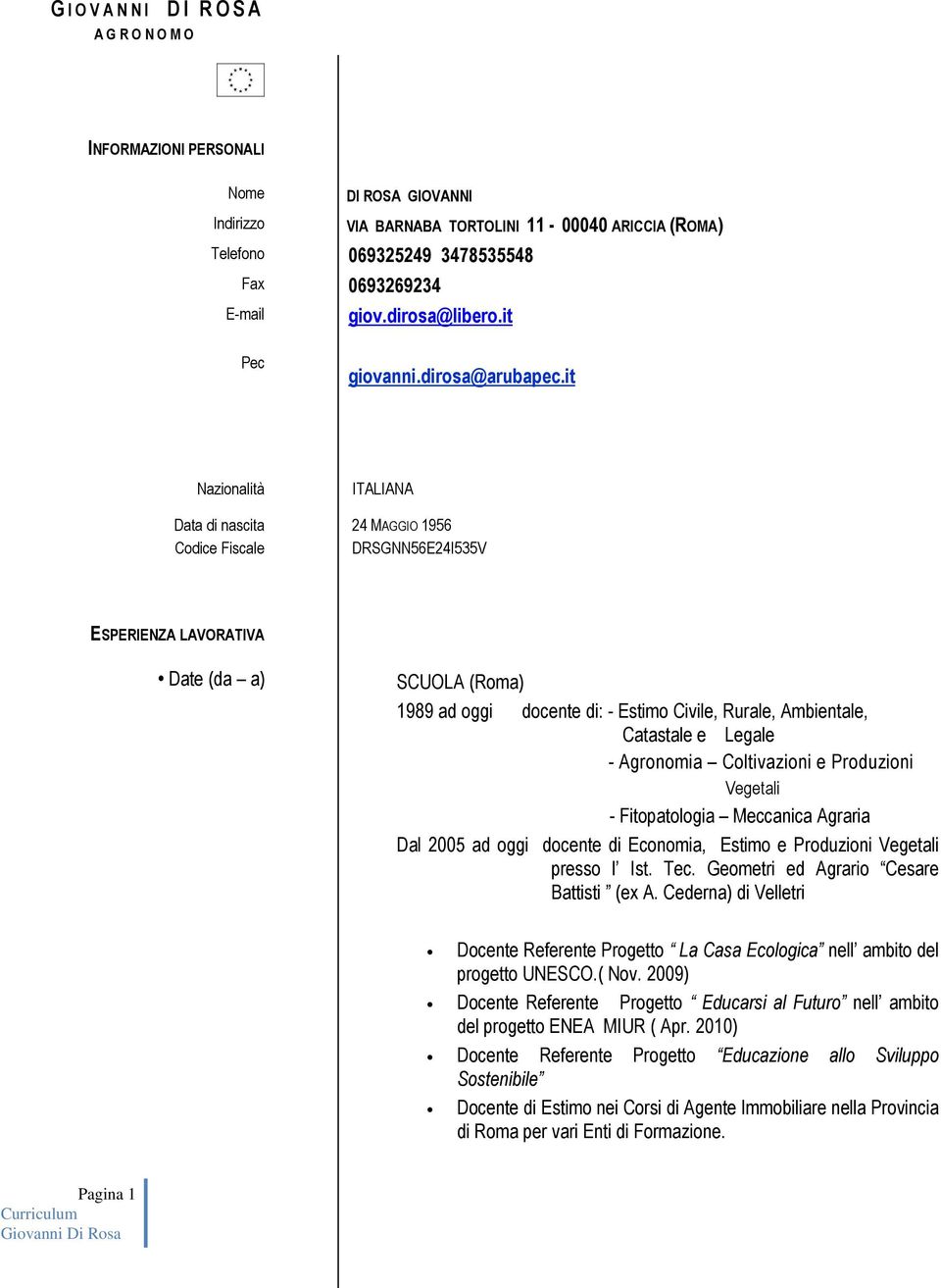 it Nazionalità Data di nascita Codice Fiscale ITALIANA 24 MAGGIO 1956 DRSGNN56E24I535V ESPERIENZA LAVORATIVA Date (da a) SCUOLA (Roma) 1989 ad oggi docente di: - Estimo Civile, Rurale, Ambientale,