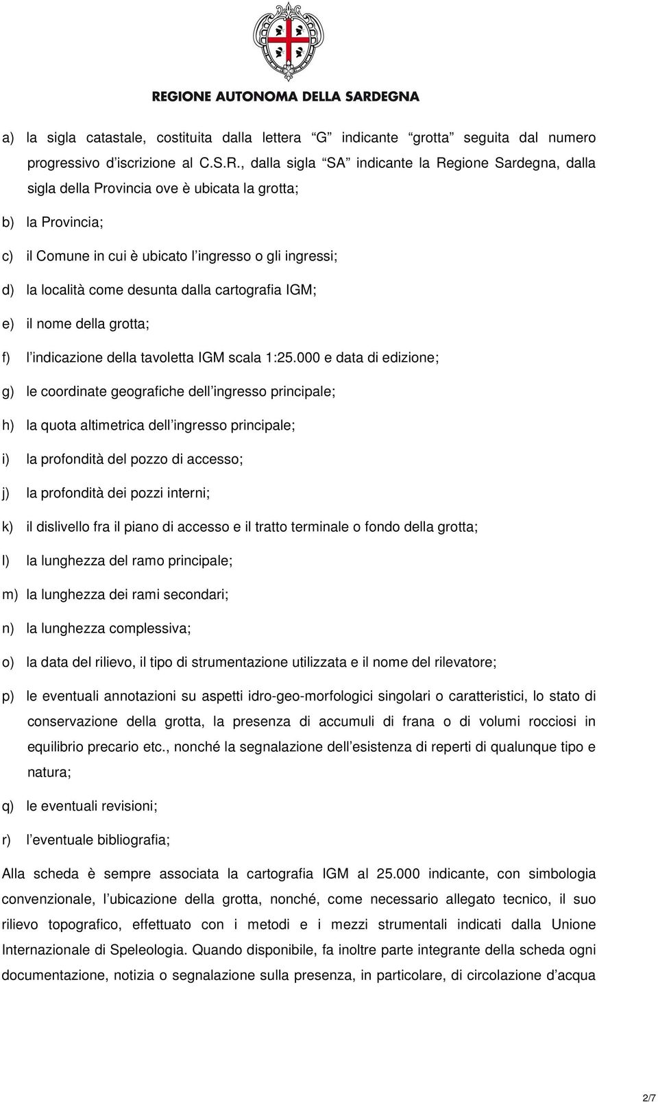 desunta dalla cartografia IGM; e) il nome della grotta; f) l indicazione della tavoletta IGM scala 1:25.