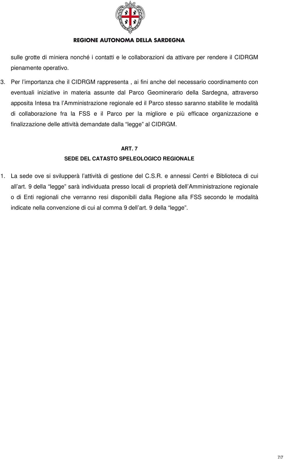 tra l Amministrazione regionale ed il Parco stesso saranno stabilite le modalità di collaborazione fra la FSS e il Parco per la migliore e più efficace organizzazione e finalizzazione delle attività