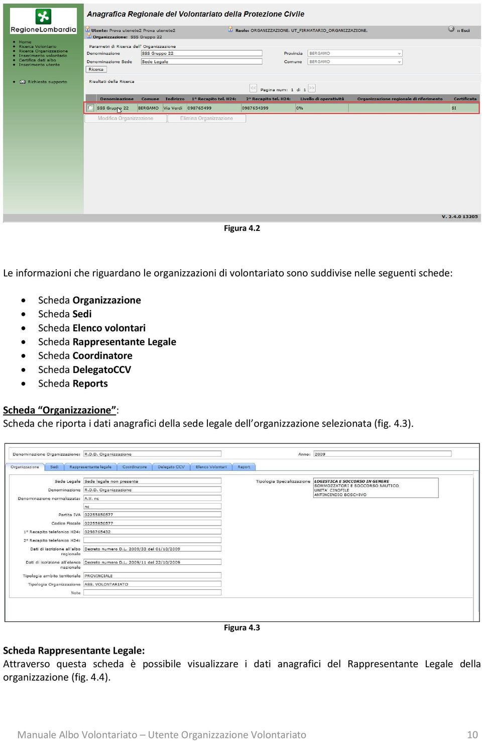 volontari Scheda Rappresentante Legale Scheda Coordinatore Scheda DelegatoCCV Scheda Reports Scheda Organizzazione : Scheda che riporta i dati