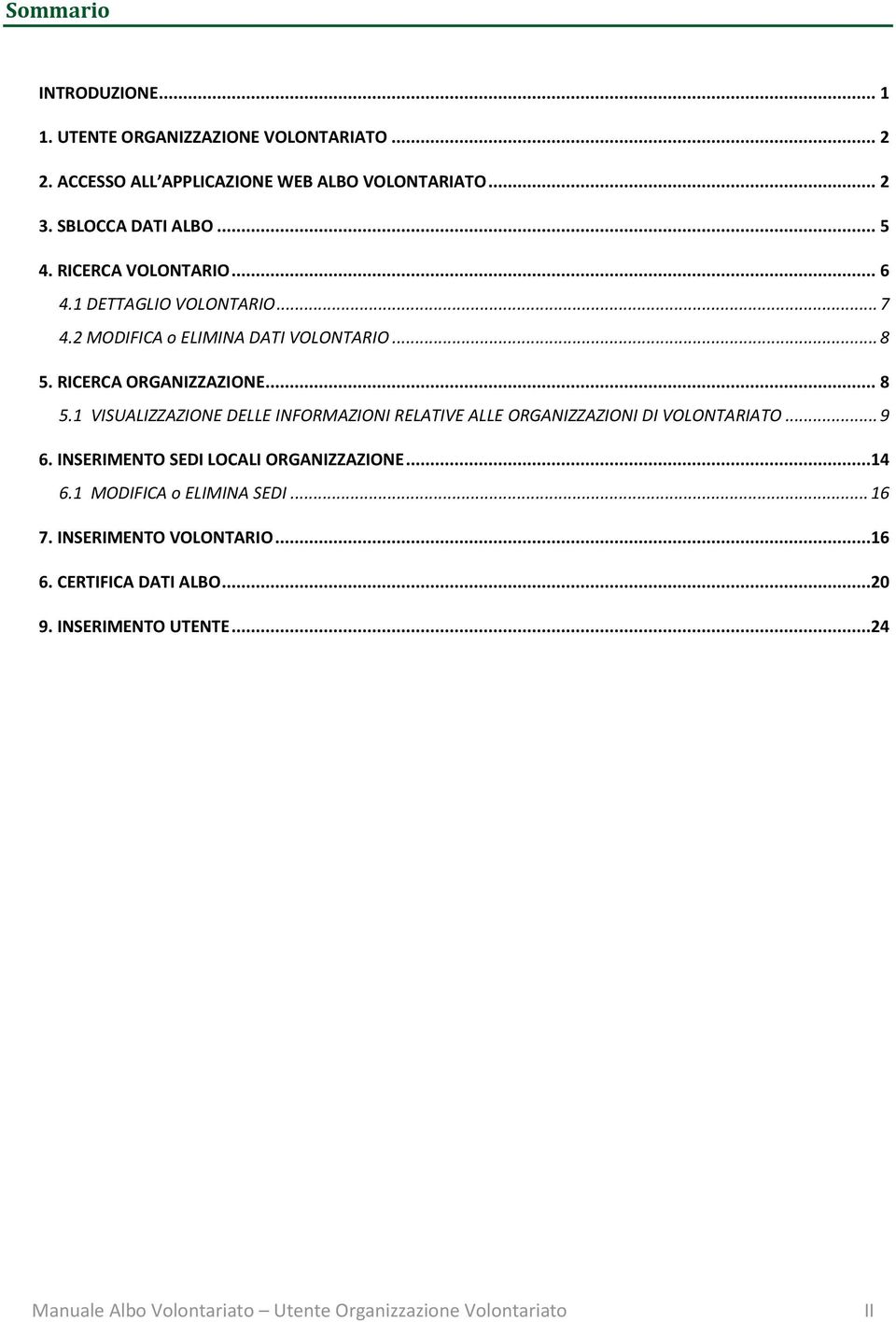 RICERCA ORGANIZZAZIONE... 8 5.1 VISUALIZZAZIONE DELLE INFORMAZIONI RELATIVE ALLE ORGANIZZAZIONI DI VOLONTARIATO... 9 6.