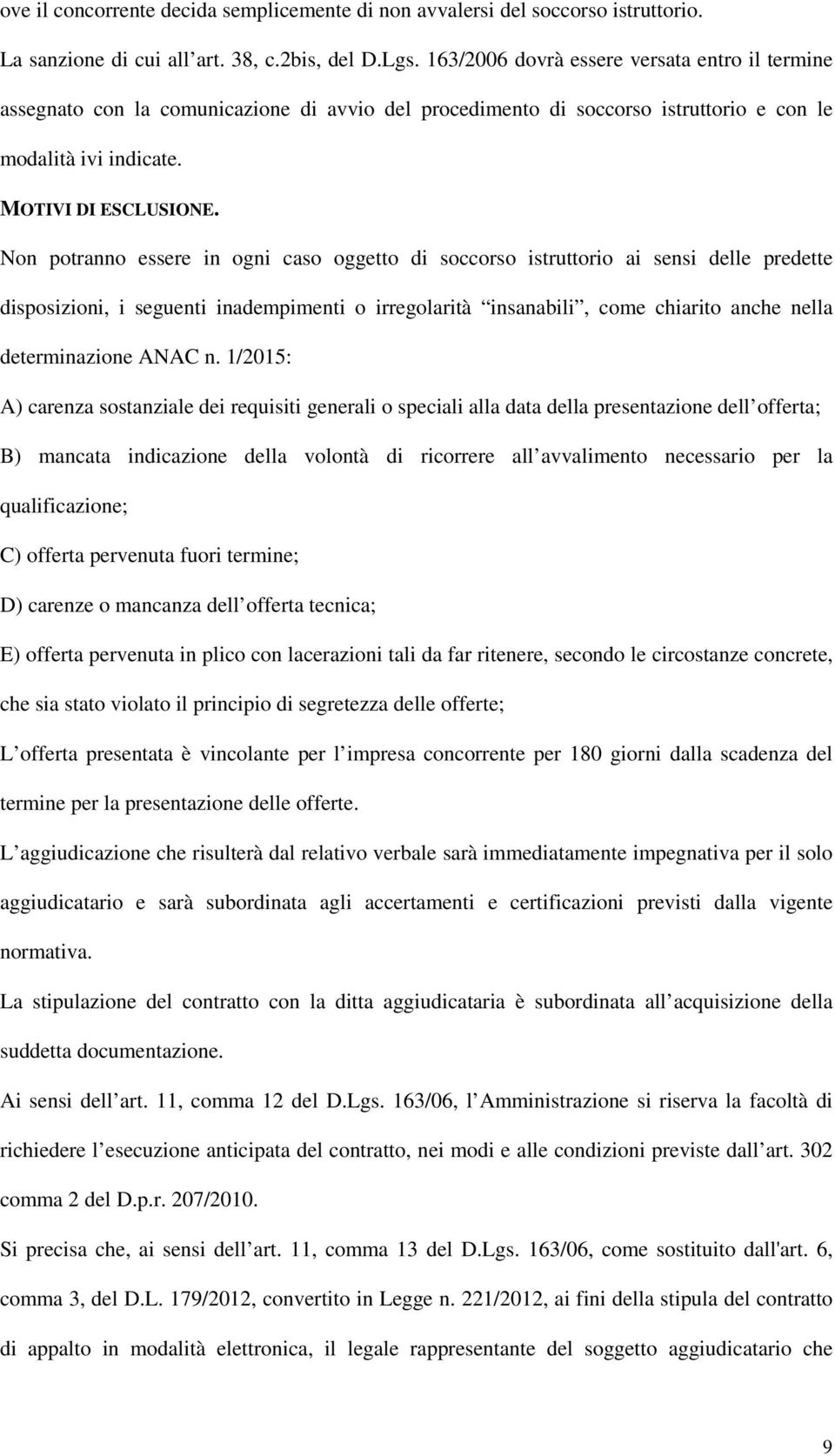 Non potranno essere in ogni caso oggetto di soccorso istruttorio ai sensi delle predette disposizioni, i seguenti inadempimenti o irregolarità insanabili, come chiarito anche nella determinazione