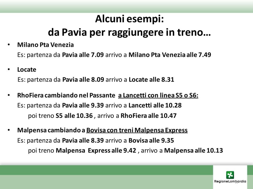 31 RhoFiera cambiando nel Passante a Lancetti con linea S5 o S6: Es: partenza da Pavia alle 9.39 arrivo a Lancetti alle 10.