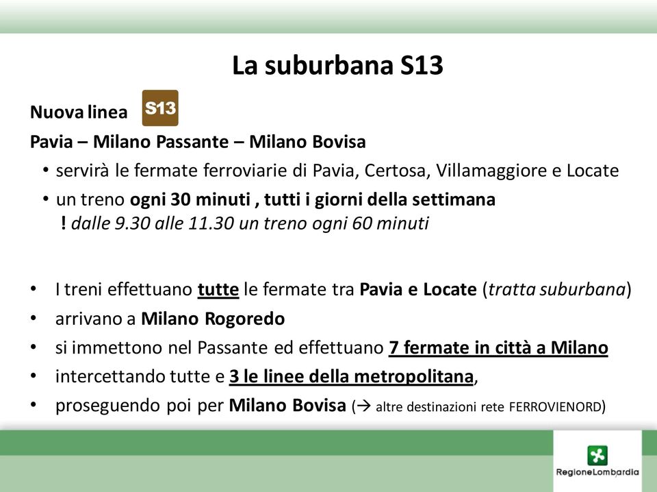 30 un treno ogni 60 minuti I treni effettuano tutte le fermate tra Pavia e Locate (tratta suburbana) arrivano a Milano Rogoredo si