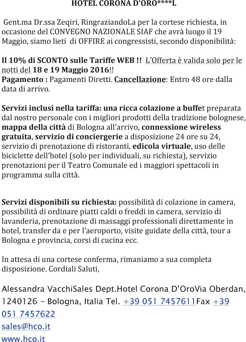 SCONTO sulle Tariffe WEB!! L Offerta è valida solo per le notti del 18 e 19 Maggio 2016!! Pagamento : Pagamenti Diretti. Cancellazione: Entro 48 ore dalla data di arrivo.