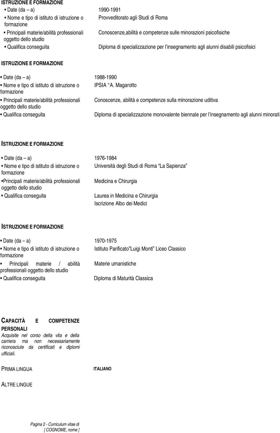 Magarotto Principali materie/abilità professionali Conoscenze, abilità e competenze sulla minorazione uditiva Diploma di specializzazione monovalente biennale per l insegnamento agli alunni minorati