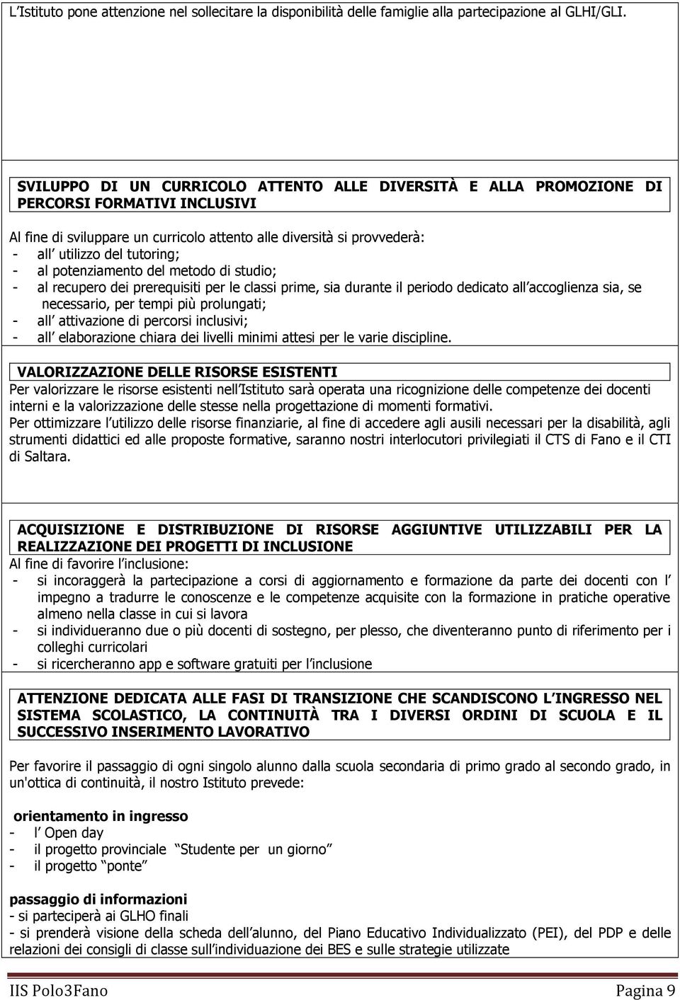 potenziamento del metodo di studio; - al recupero dei prerequisiti per le classi prime, sia durante il periodo dedicato all accoglienza sia, se necessario, per tempi più prolungati; - all attivazione