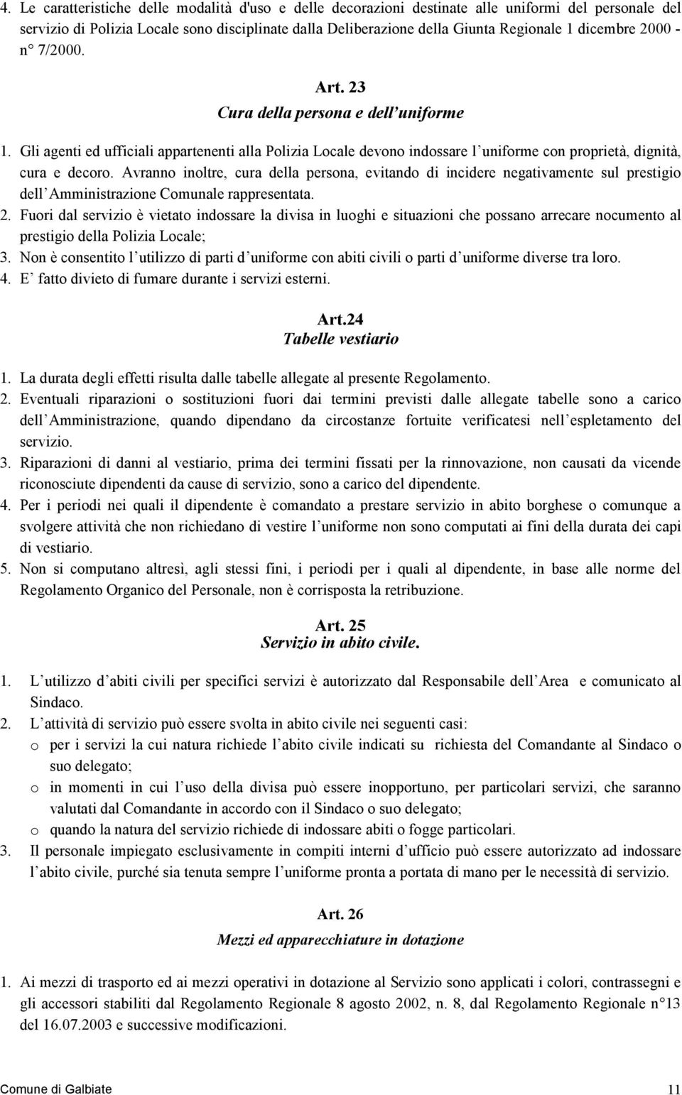 Avranno inoltre, cura della persona, evitando di incidere negativamente sul prestigio dell Amministrazione Comunale rappresentata. 2.