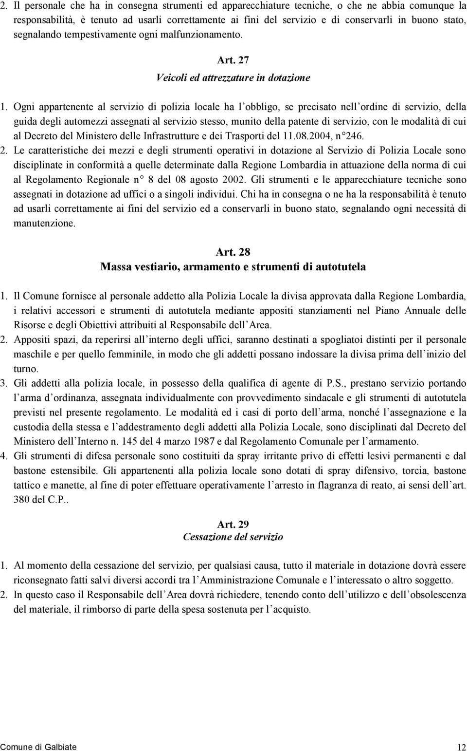 Ogni appartenente al servizio di polizia locale ha l obbligo, se precisato nell ordine di servizio, della guida degli automezzi assegnati al servizio stesso, munito della patente di servizio, con le