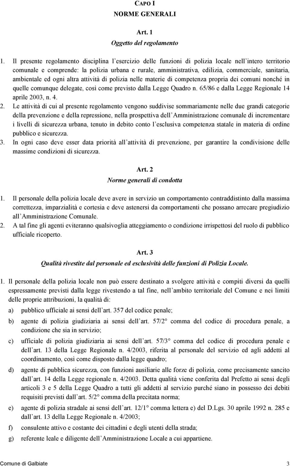 sanitaria, ambientale ed ogni altra attività di polizia nelle materie di competenza propria dei comuni nonché in quelle comunque delegate, così come previsto dalla Legge Quadro n.