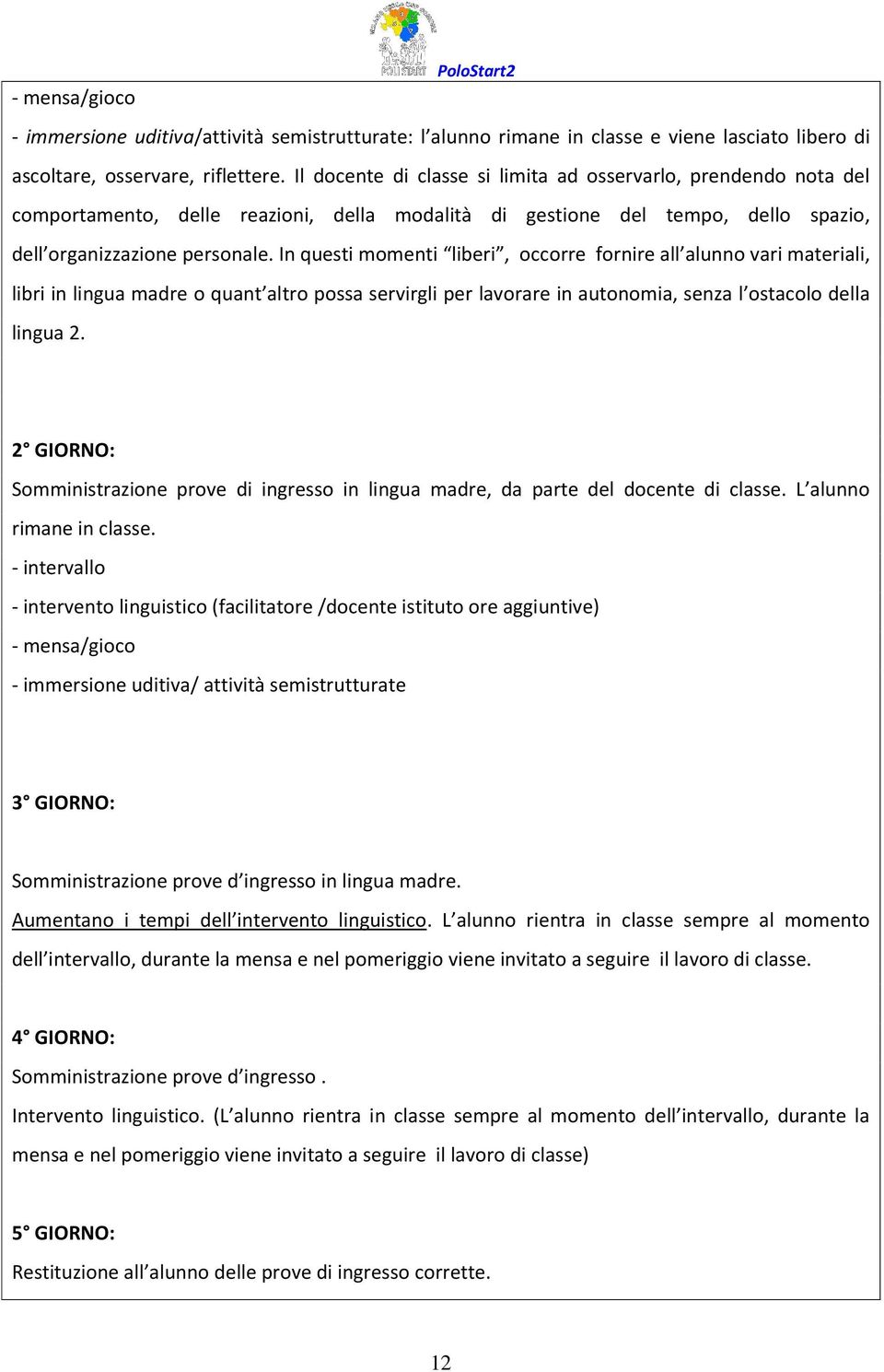 In questi momenti liberi, occorre fornire all alunno vari materiali, libri in lingua madre o quant altro possa servirgli per lavorare in autonomia, senza l ostacolo della lingua 2.