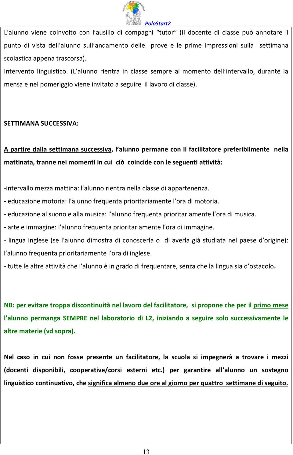 SETTIMANA SUCCESSIVA: A partire dalla settimana successiva, l alunno permane con il facilitatore preferibilmente nella mattinata, tranne nei momenti in cui ciò coincide con le seguenti attività: