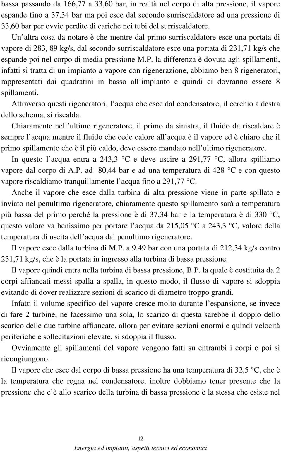 Un altra cosa da notare è che mentre dal primo surriscaldatore esce una portata di vapore di 283, 89 kg/s, dal secondo surriscaldatore esce una portata di 231,71 kg/s che espande poi nel corpo di