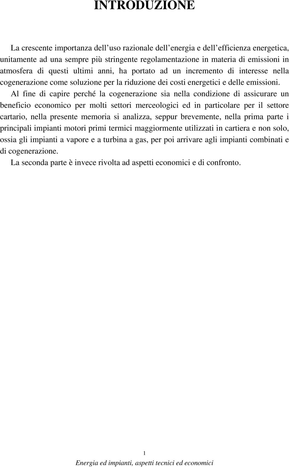 Al fine di capire perché la cogenerazione sia nella condizione di assicurare un beneficio economico per molti settori merceologici ed in particolare per il settore cartario, nella presente memoria si