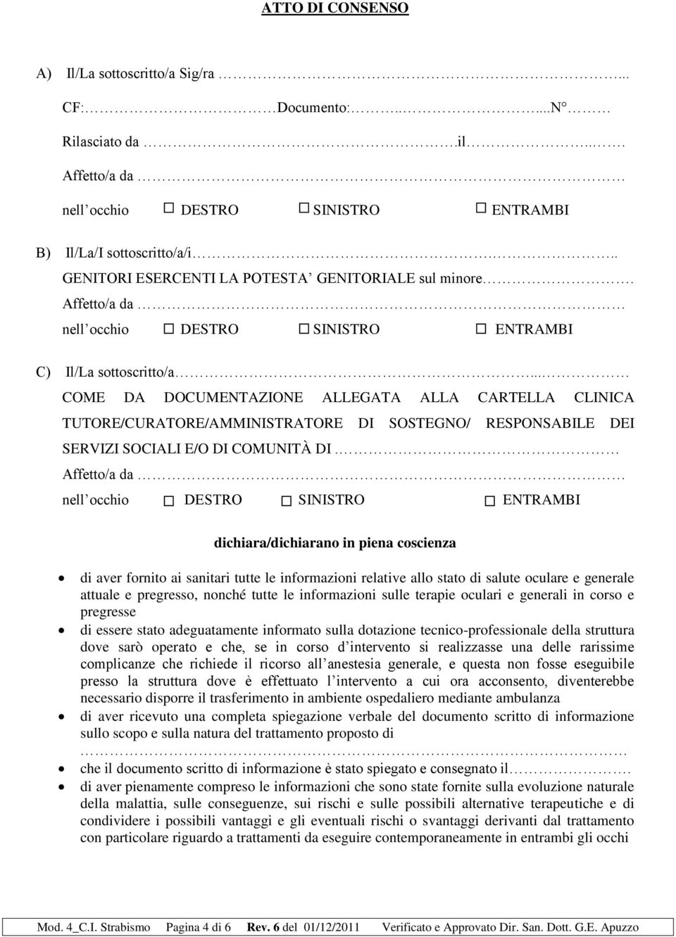 Affetto/a da dichiara/dichiarano in piena coscienza di aver fornito ai sanitari tutte le informazioni relative allo stato di salute oculare e generale attuale e pregresso, nonché tutte le