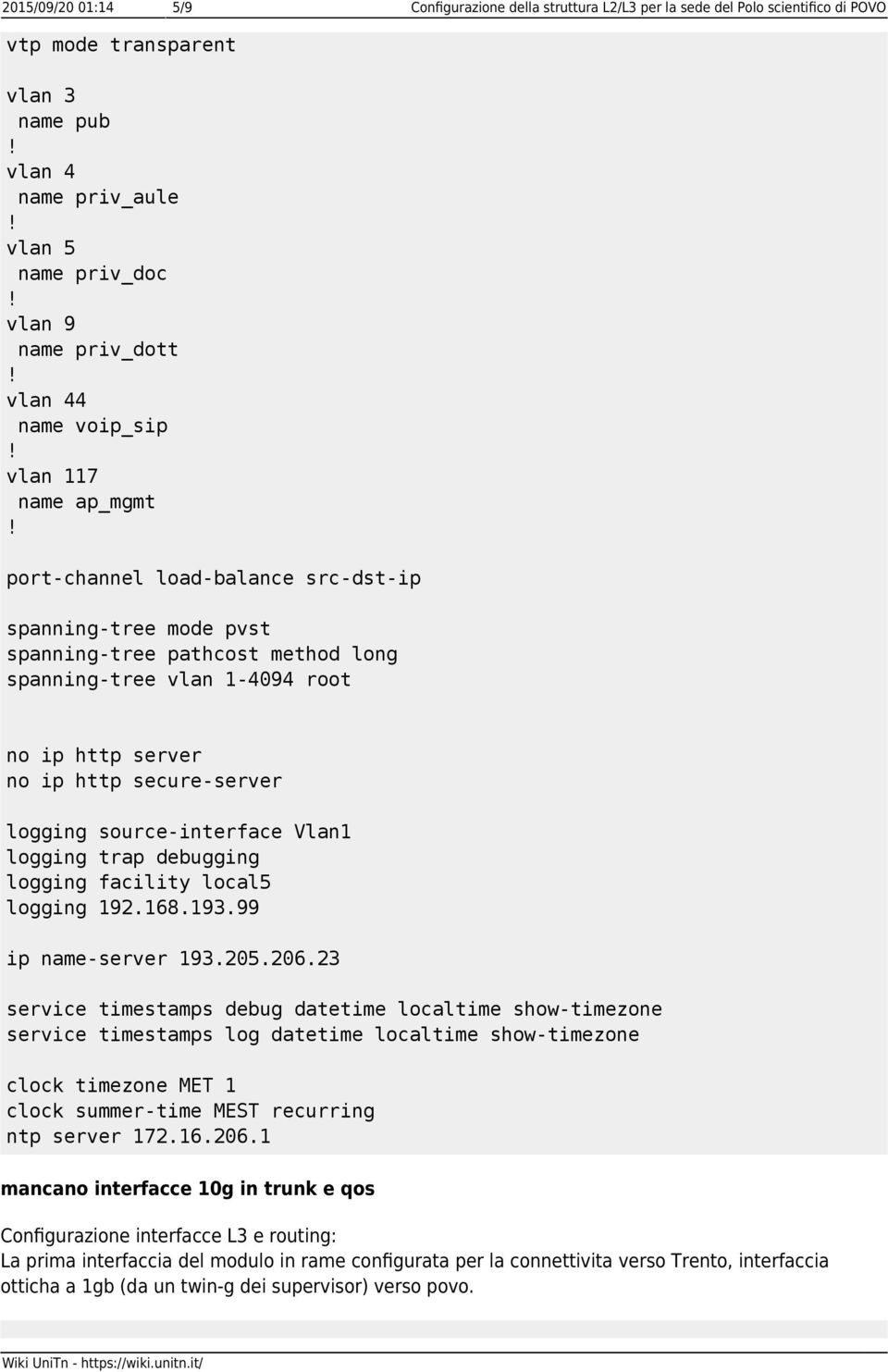 no ip http secure-server logging source-interface Vlan1 logging trap debugging logging facility local5 logging 192.168.193.99 ip name-server 193.205.206.