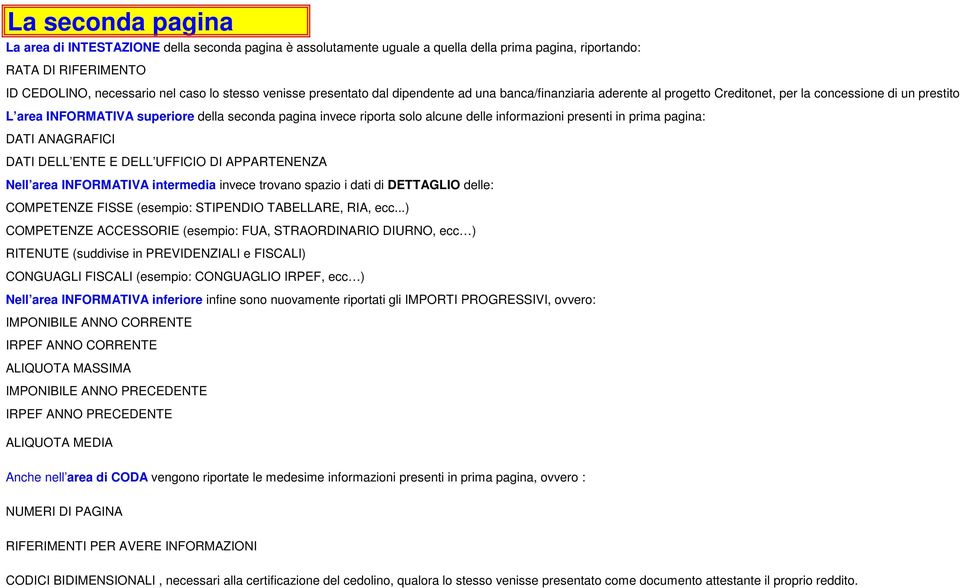 delle informazioni presenti in prima pagina: DATI ANAGRAFICI DATI DELL ENTE E DELL UFFICIO DI APPARTENENZA Nell area INFORMATIVA intermedia invece trovano spazio i dati di DETTAGLIO delle: COMPETENZE