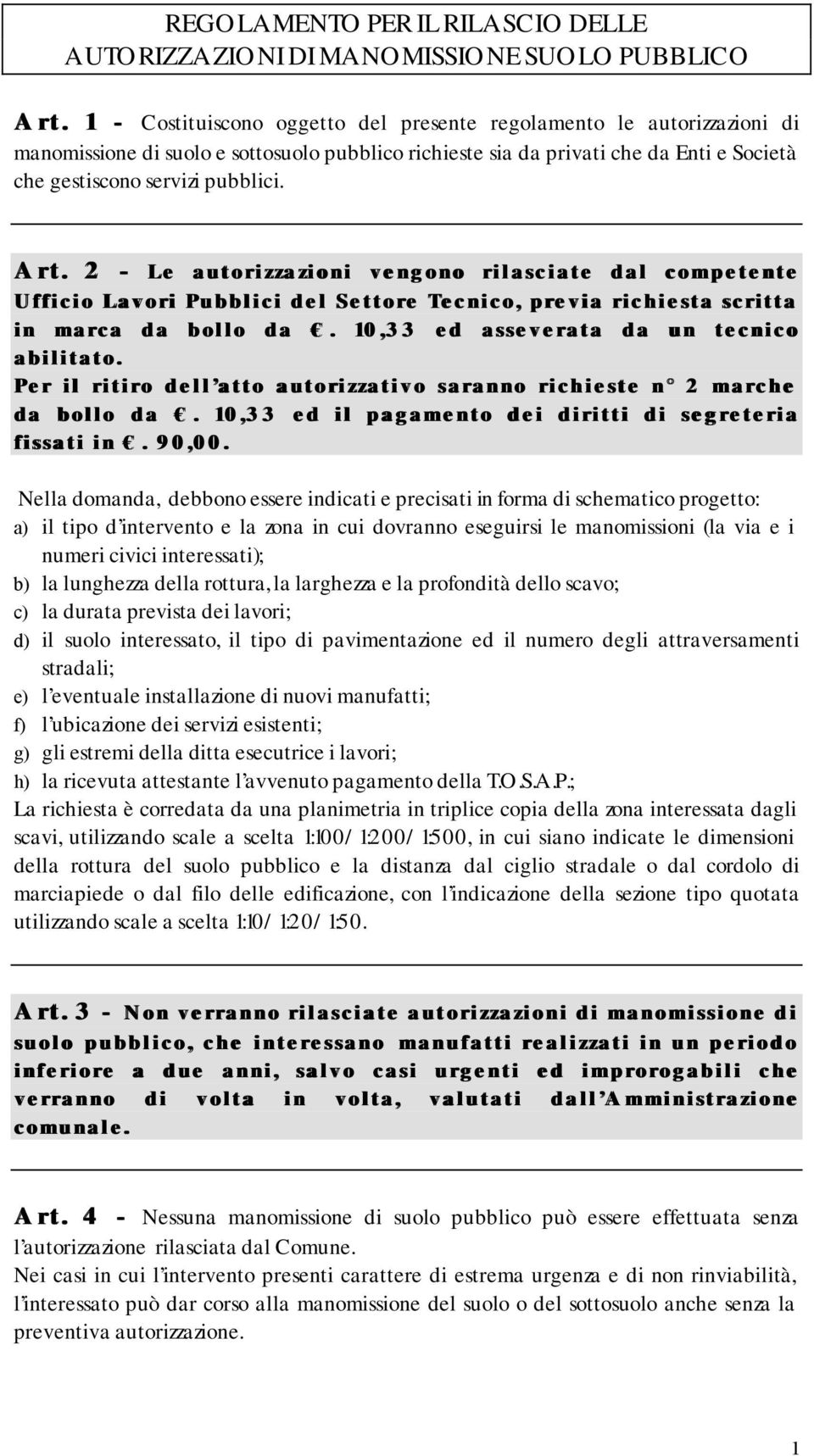 2 - Le autorizzazioni vengono rilasciate dal competente Ufficio Lavori Pubblici del Settore Tecnico, previa richiesta scritta in marca da bollo da. 10,33 ed asseverata da un tecnico abilitato.