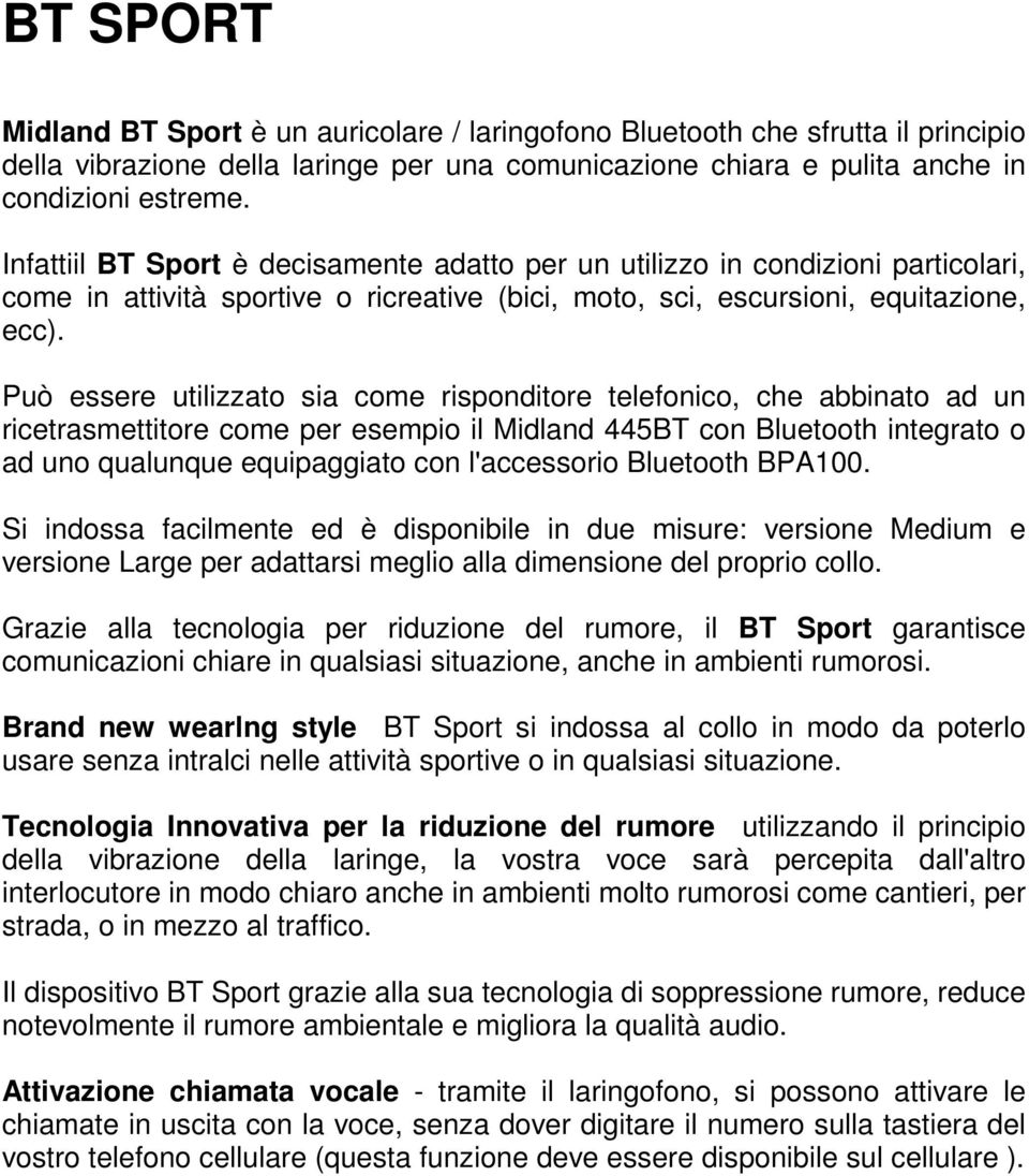 Può essere utilizzato sia come risponditore telefonico, che abbinato ad un ricetrasmettitore come per esempio il Midland 445BT con Bluetooth integrato o ad uno qualunque equipaggiato con l'accessorio