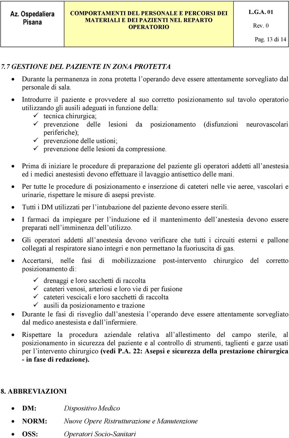 posizionamento (disfunzioni neurovascolari periferiche); prevenzione delle ustioni; prevenzione delle lesioni da compressione.