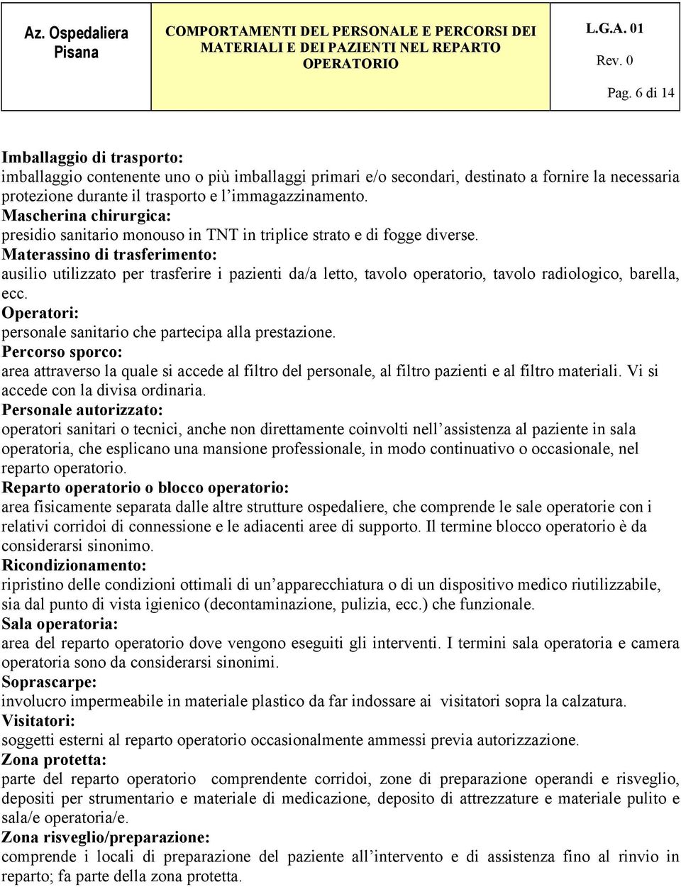 Materassino di trasferimento: ausilio utilizzato per trasferire i pazienti da/a letto, tavolo operatorio, tavolo radiologico, barella, ecc.