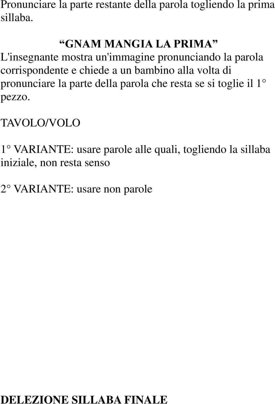 un bambino alla volta di pronunciare la parte della parola che resta se si toglie il 1 pezzo.