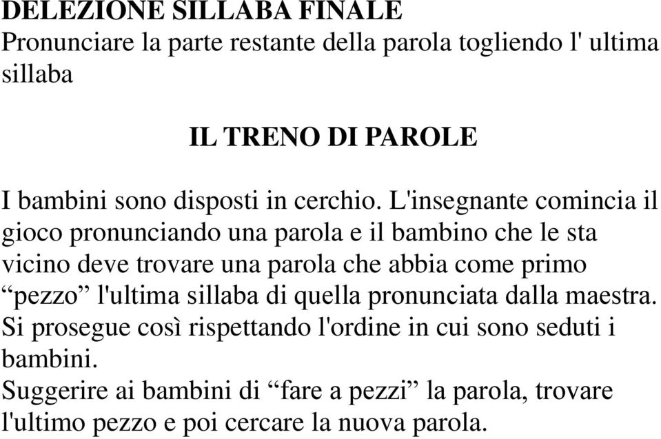 L'insegnante comincia il gioco pronunciando una parola e il bambino che le sta vicino deve trovare una parola che abbia come