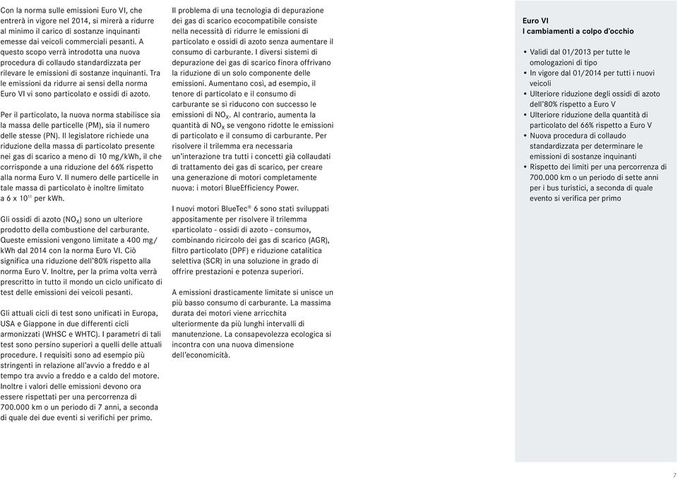 Tra le emissioni da ridurre ai sensi della norma Euro VI vi sono particolato e ossidi di azoto.