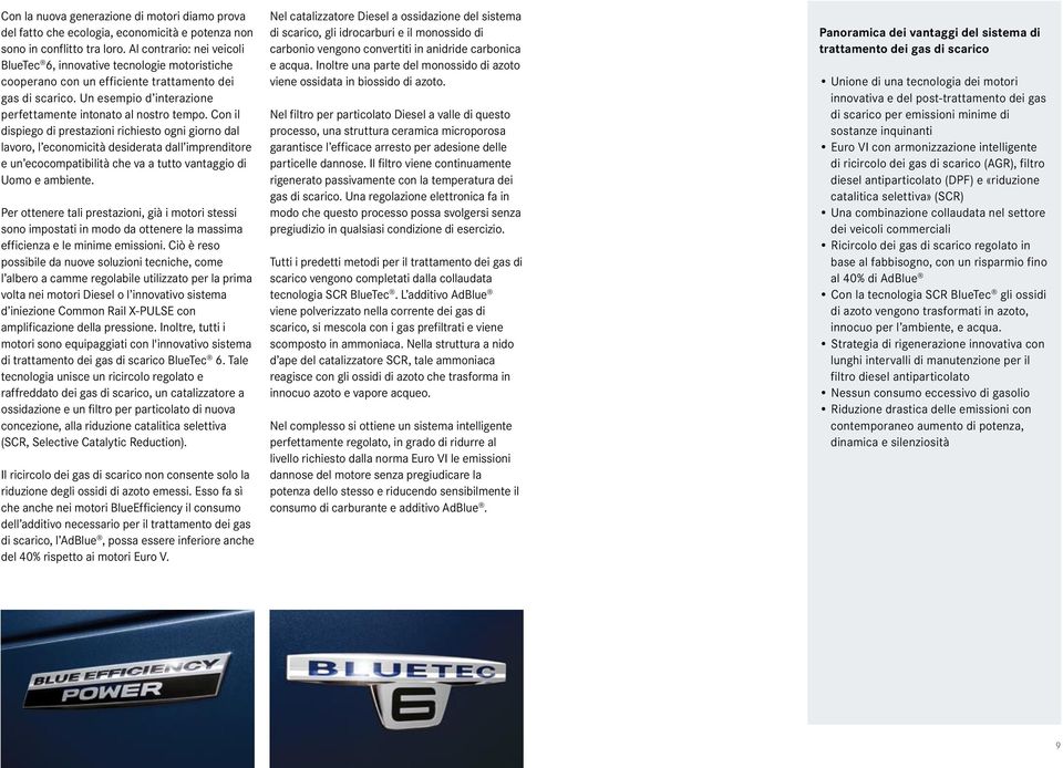 Con il dispiego di prestazioni richiesto ogni giorno dal lavoro, l economicità desiderata dall imprenditore e un ecocompatibilità che va a tutto vantaggio di Uomo e ambiente.