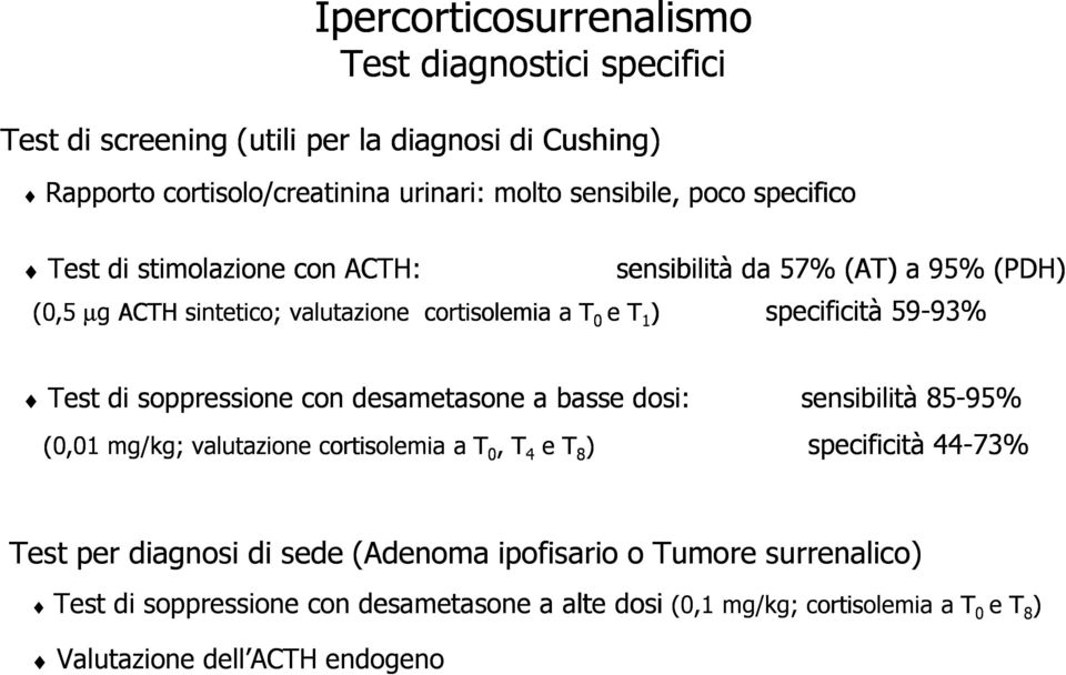 93% Test di soppressione con desametasone a basse dosi: sensibilità 85-95% (0,01 mg/kg; valutazione cortisolemia a T 0, T 4 e T e T 8 ) specificità 44-73% Test per