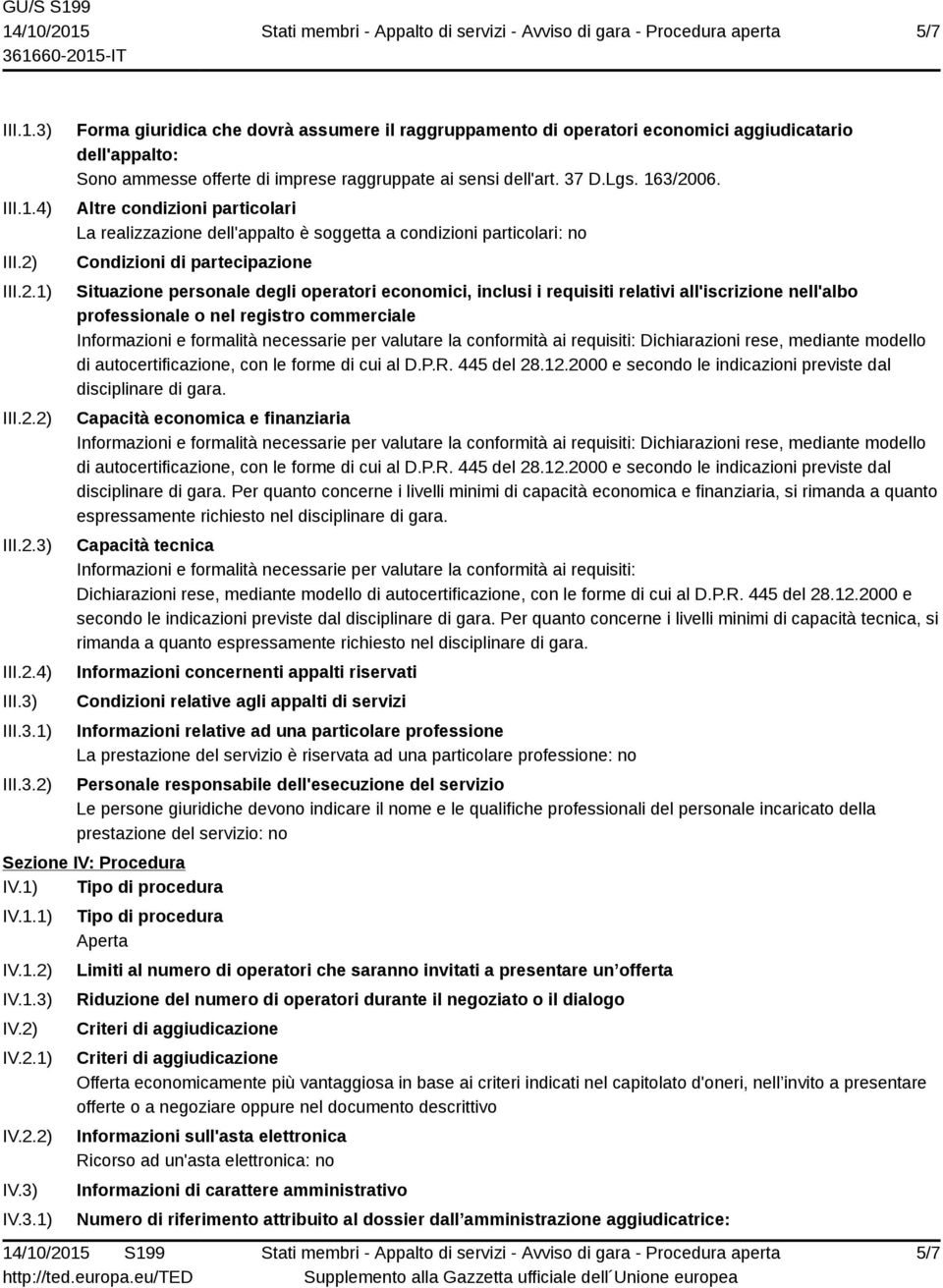 Altre condizioni particolari La realizzazione dell'appalto è soggetta a condizioni particolari: no Condizioni di partecipazione Situazione personale degli operatori economici, inclusi i requisiti