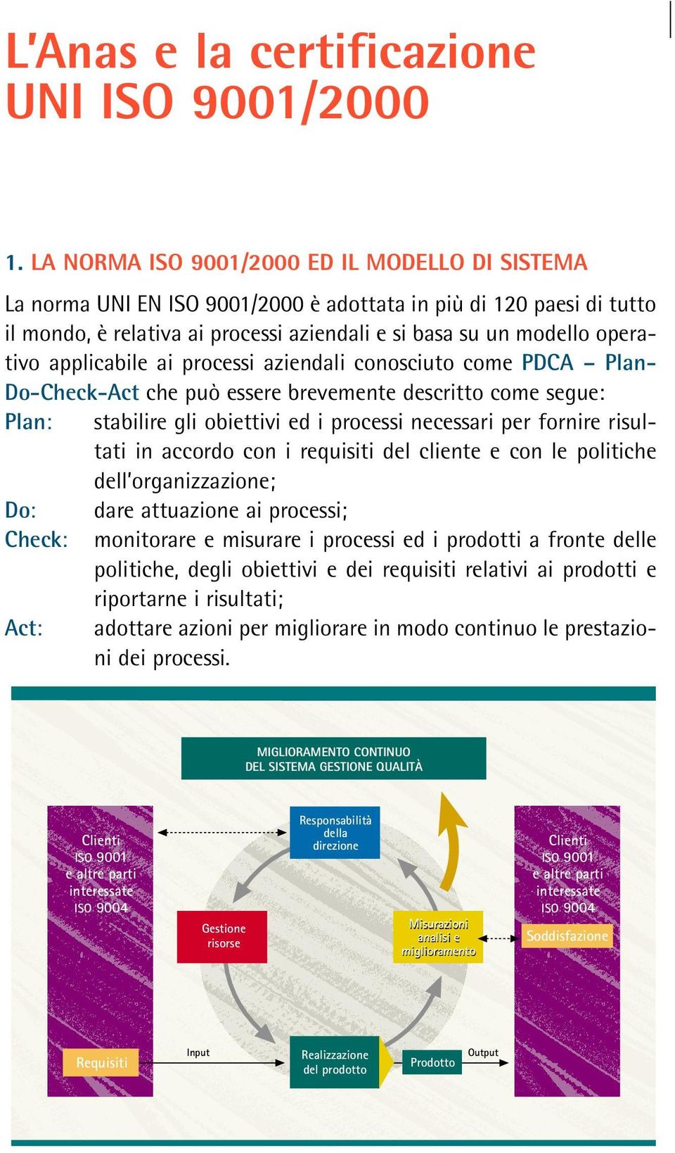 applicabile ai processi aziendali conosciuto come PDCA Plan- Do-Check-Act che può essere brevemente descritto come segue: Plan: stabilire gli obiettivi ed i processi necessari per fornire risultati