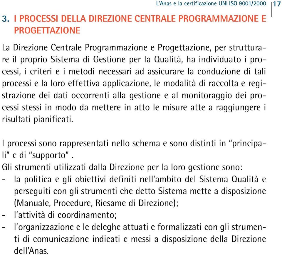 i processi, i criteri e i metodi necessari ad assicurare la conduzione di tali processi e la loro effettiva applicazione, le modalità di raccolta e registrazione dei dati occorrenti alla gestione e