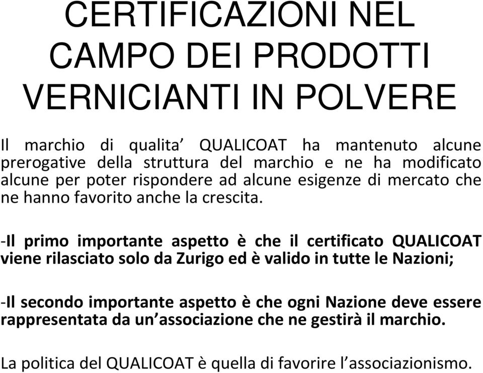-Il primo importante aspetto è che il certificato QUALICOAT viene rilasciato solo da Zurigo ed èvalido in tutte le Nazioni; -Il secondo