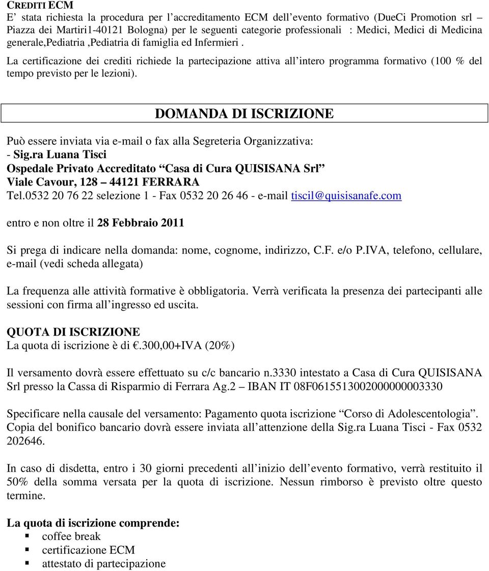 La certificazione dei crediti richiede la partecipazione attiva all intero programma formativo (100 % del tempo previsto per le lezioni).